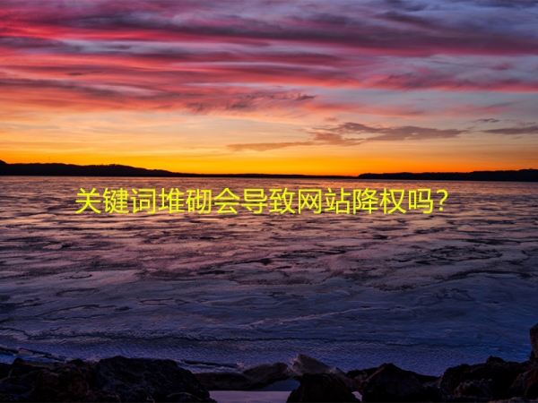 關鍵詞堆砌會導致網(wǎng)站降權嗎？